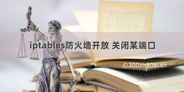 iptables防火墙开放 关闭某端口