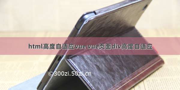 html高度自适应vue vue页面div高度自适应