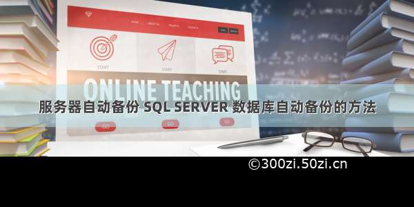 服务器自动备份 SQL SERVER 数据库自动备份的方法