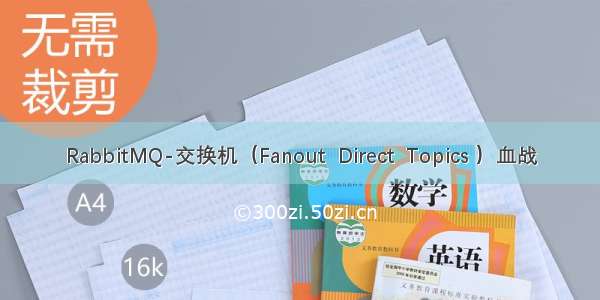 RabbitMQ-交换机（Fanout  Direct  Topics ）血战