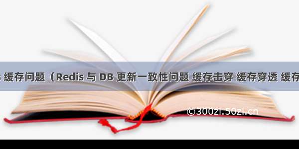 Redis 缓存问题（Redis 与 DB 更新一致性问题 缓存击穿 缓存穿透 缓存雪崩）