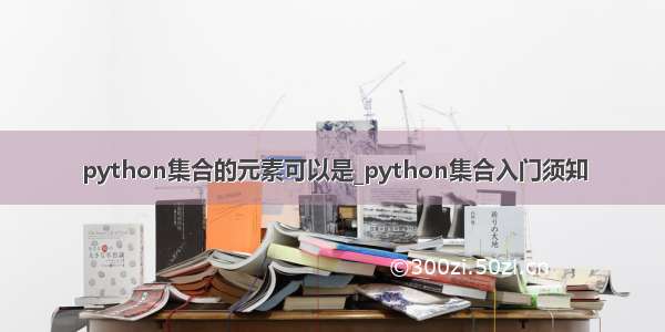 python集合的元素可以是_python集合入门须知