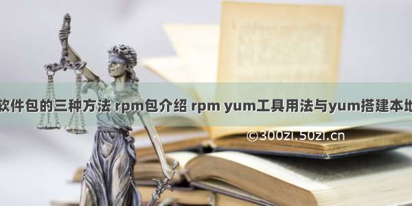 安装软件包的三种方法 rpm包介绍 rpm yum工具用法与yum搭建本地仓库