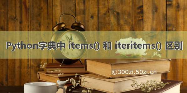 Python字典中 items() 和 iteritems() 区别