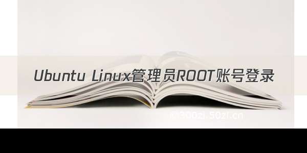 Ubuntu Linux管理员ROOT账号登录