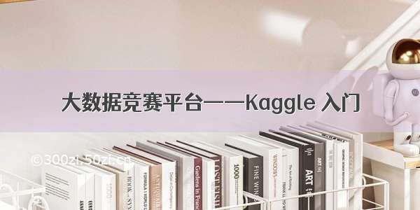 大数据竞赛平台——Kaggle 入门