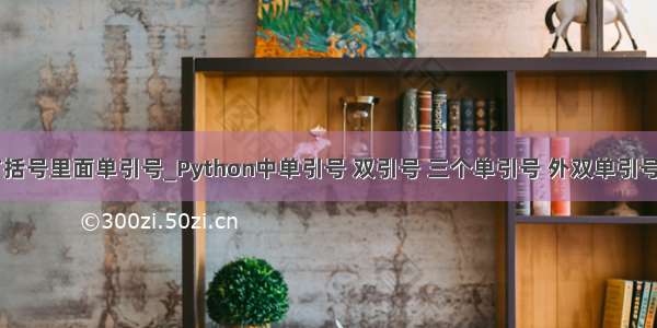 python方括号里面单引号_Python中单引号 双引号 三个单引号 外双单引号内双引号 