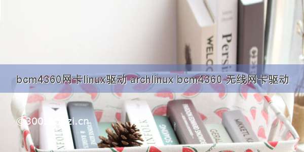 bcm4360网卡linux驱动 archlinux bcm4360 无线网卡驱动