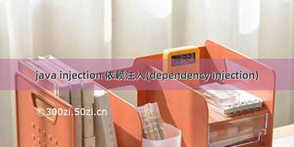 java injection 依赖注入(dependency injection)