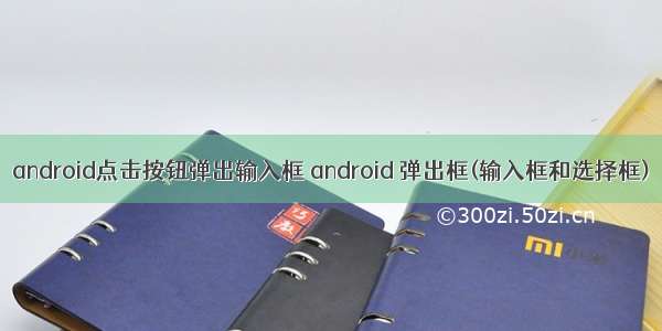 android点击按钮弹出输入框 android 弹出框(输入框和选择框)