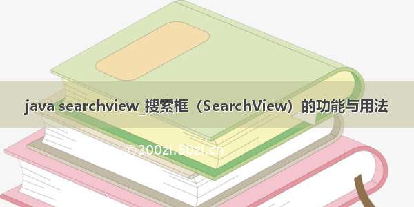 java searchview_搜索框（SearchView）的功能与用法