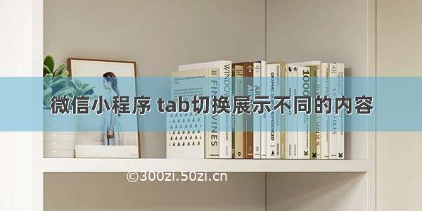 微信小程序 tab切换展示不同的内容