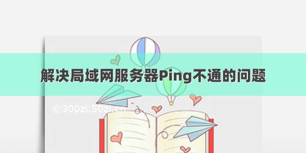 解决局域网服务器Ping不通的问题