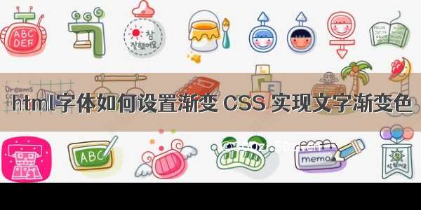 html字体如何设置渐变 CSS 实现文字渐变色