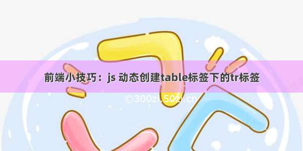 前端小技巧：js 动态创建table标签下的tr标签