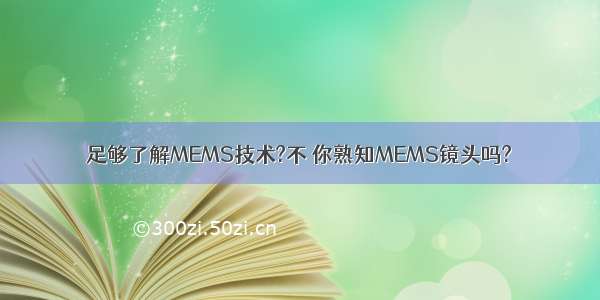 足够了解MEMS技术?不 你熟知MEMS镜头吗?