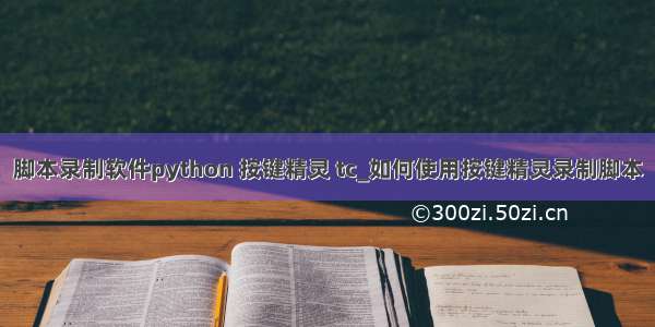 脚本录制软件python 按键精灵 tc_如何使用按键精灵录制脚本