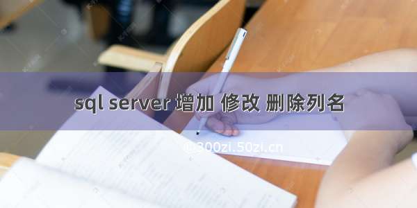 sql server 增加 修改 删除列名