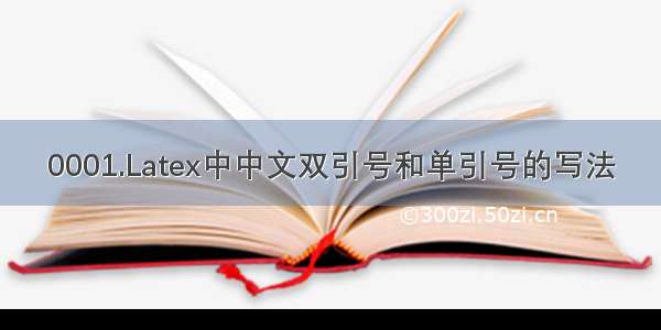 0001.Latex中中文双引号和单引号的写法