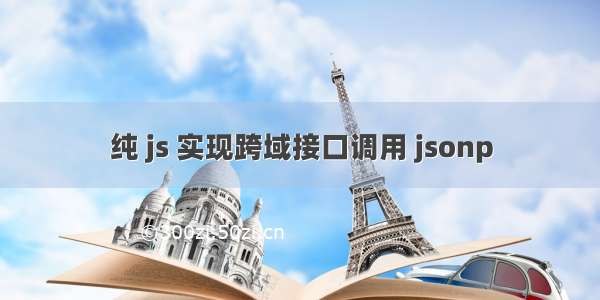 纯 js 实现跨域接口调用 jsonp