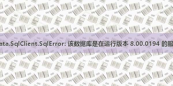 System.Data.SqlClient.SqlError: 该数据库是在运行版本 8.00.0194 的服务器上备份