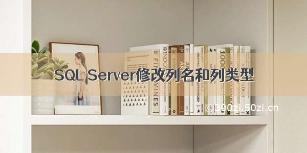 SQL Server修改列名和列类型