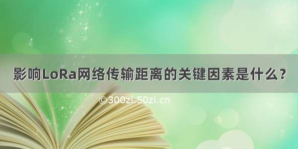 影响LoRa网络传输距离的关键因素是什么？