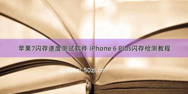 苹果7闪存速度测试软件 iPhone 6 Plus闪存检测教程