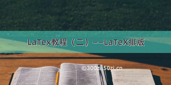 LaTex教程（二）——LaTeX排版