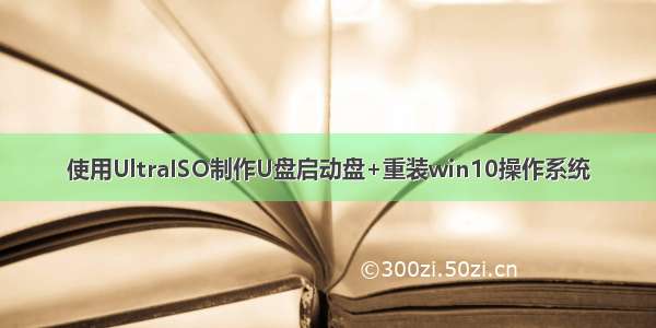 使用UltraISO制作U盘启动盘+重装win10操作系统