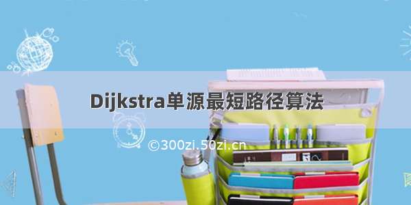 Dijkstra单源最短路径算法