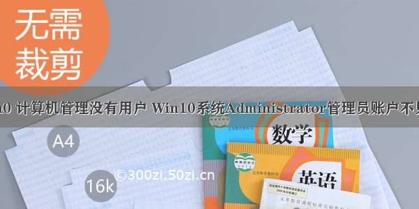 win0 计算机管理没有用户 Win10系统Administrator管理员账户不见了