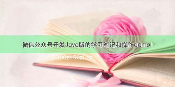 微信公众号开发Java版的学习笔记和操作demo！