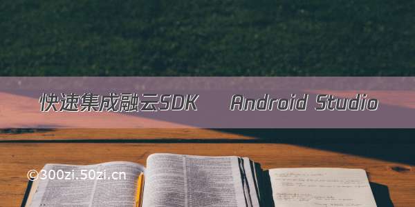 快速集成融云SDK– Android Studio