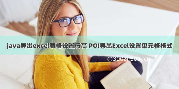 java导出excel表格设置行高 POI导出Excel设置单元格格式