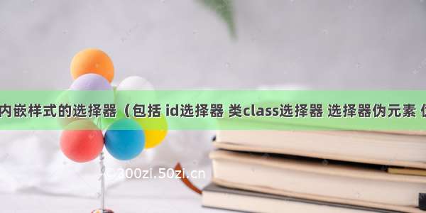 CSS内嵌样式的选择器（包括 id选择器 类class选择器 选择器伪元素 伪类）