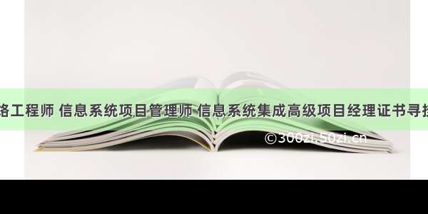 网络工程师 信息系统项目管理师 信息系统集成高级项目经理证书寻挂靠