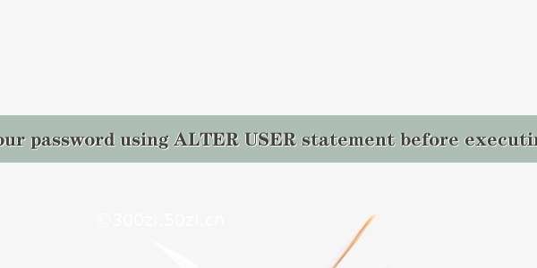 You must reset your password using ALTER USER statement before executing this statement.