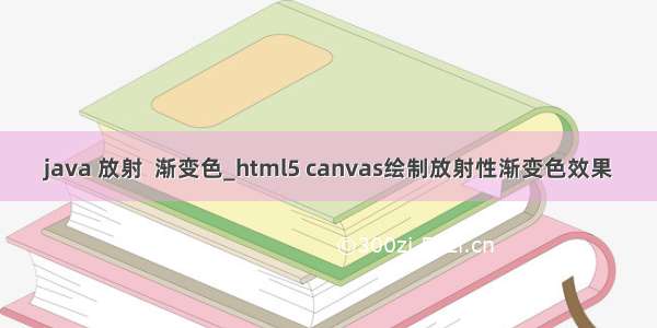 java 放射  渐变色_html5 canvas绘制放射性渐变色效果