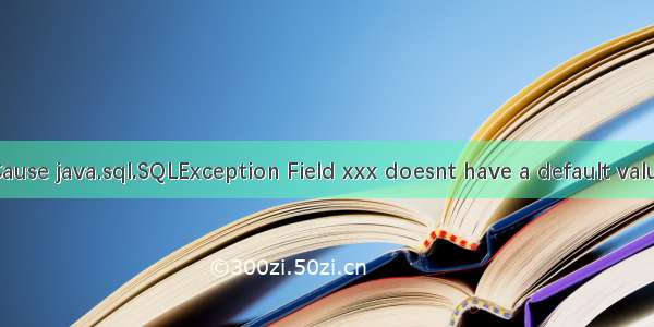 Cause java.sql.SQLException Field xxx doesnt have a default value