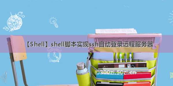 【Shell】shell脚本实现ssh自动登录远程服务器