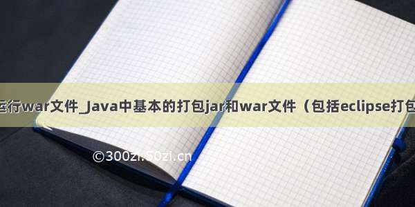 java运行war文件_Java中基本的打包jar和war文件（包括eclipse打包操作）