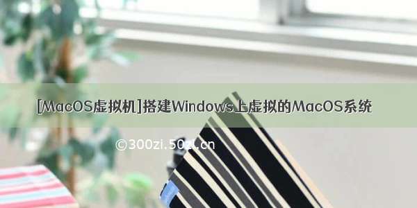 [MacOS虚拟机]搭建Windows上虚拟的MacOS系统