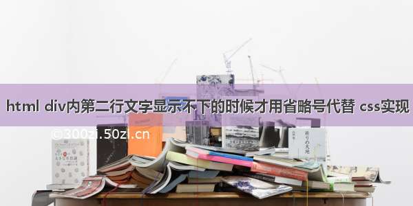 html div内第二行文字显示不下的时候才用省略号代替 css实现