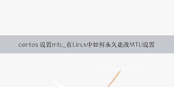 centos 设置mtu_在Linux中如何永久更改MTU设置