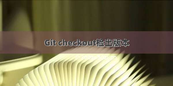 Git checkout检出版本