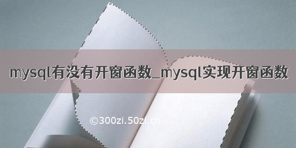 mysql有没有开窗函数_mysql实现开窗函数