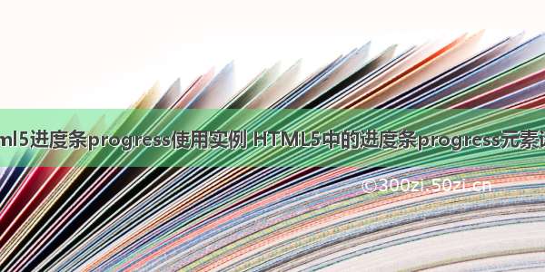 html5进度条progress使用实例 HTML5中的进度条progress元素详解