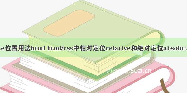 absolute位置用法html html/css中相对定位relative和绝对定位absolute的用法