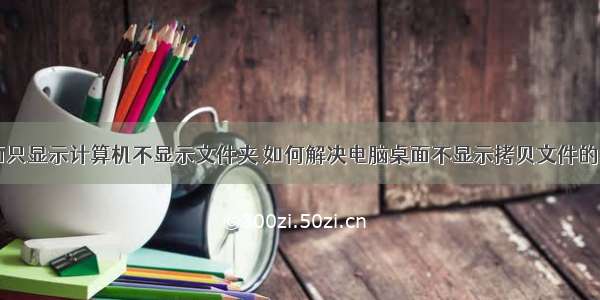 电脑桌面只显示计算机不显示文件夹 如何解决电脑桌面不显示拷贝文件的问题？...